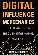 Digital Influence Mercenaries Profits And Power Through Information Warfare James J F Forest