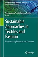 Sustainable Approaches In Textiles And Fashion Manufacturing Processes And Chemicals Subramanian Senthilkannan Muthu