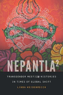 Nepantla Squared Transgender Mestiz Histories In Times Of Global Shift Linda Heidenreich