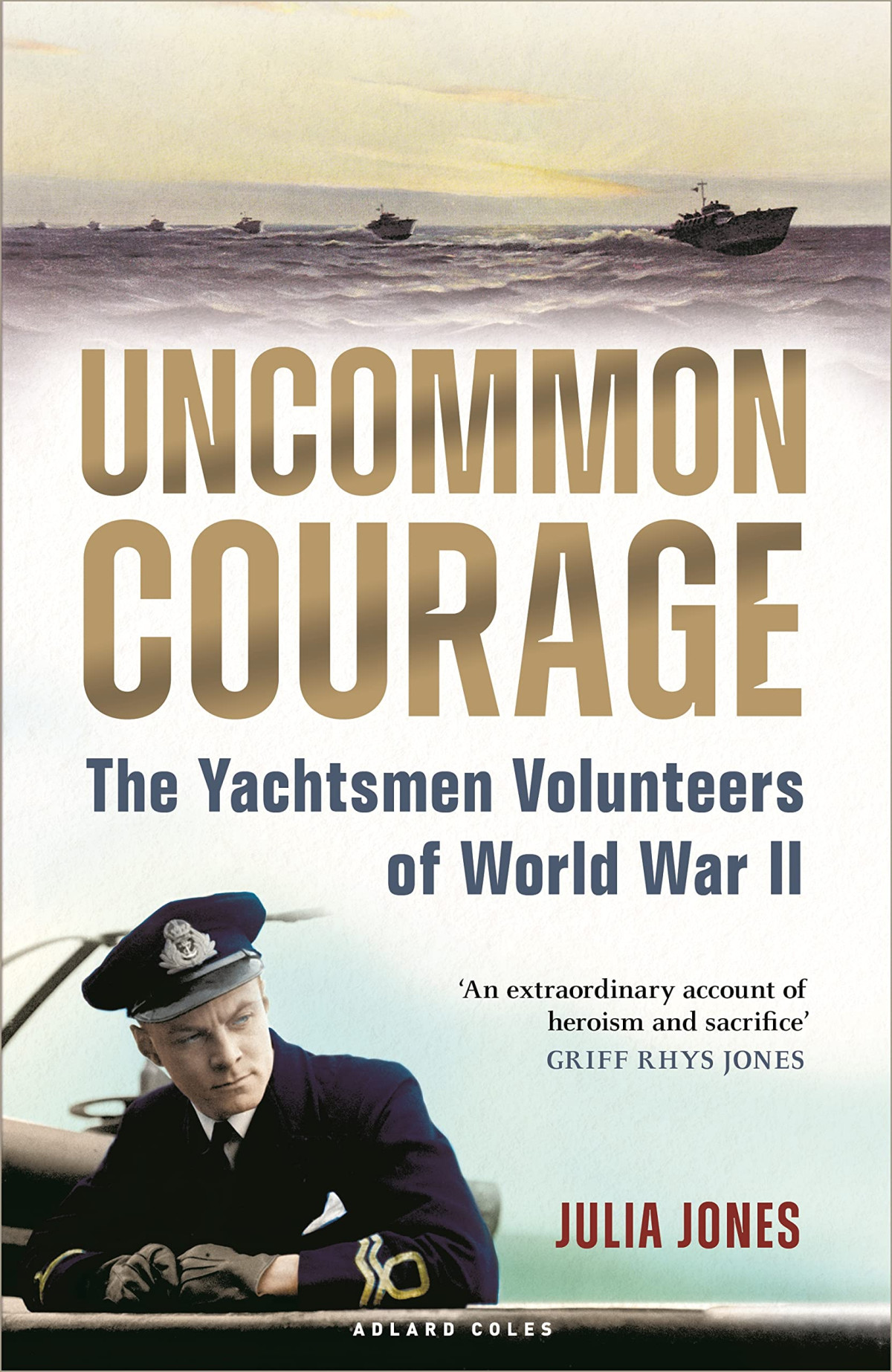 Uncommon Courage The Yachtsmen Volunteers Of World War Ii Julia Jones