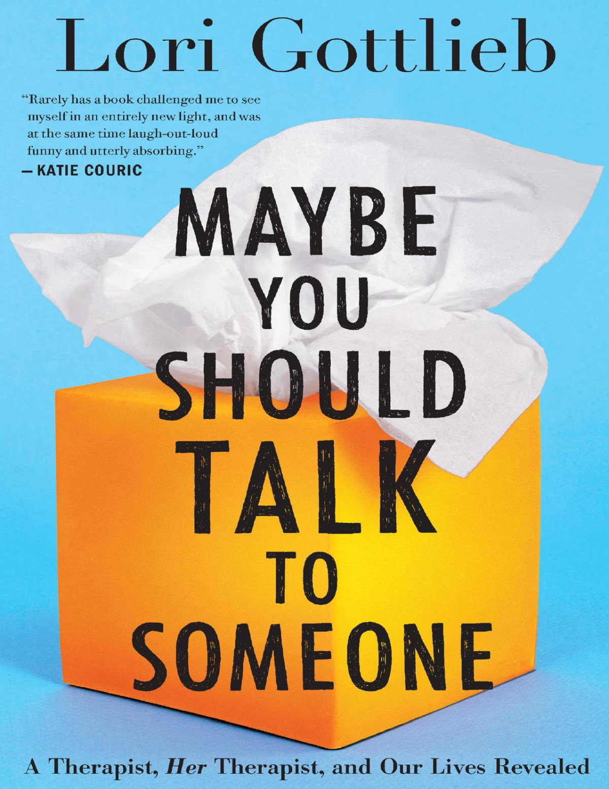 Maybe You Should Talk To Someone A Therapist Her Therapist And Our Lives Revealed Lori Gottlieb