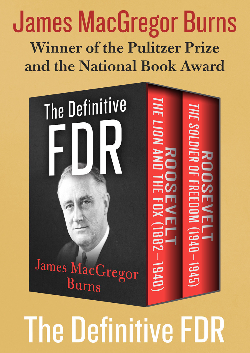 The Definitive Fdr Roosevelt The Lion And The Fox 18821940 Roosevelt The Soldier Of Freedom 19401945 James Macgregor Burns