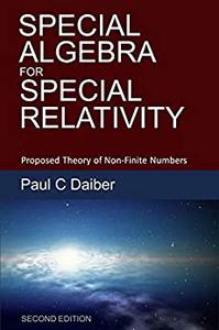 Special Algebra For Special Relativity Second Edition Proposed Theory Of Nonfinite Numbers Paul C Daiber