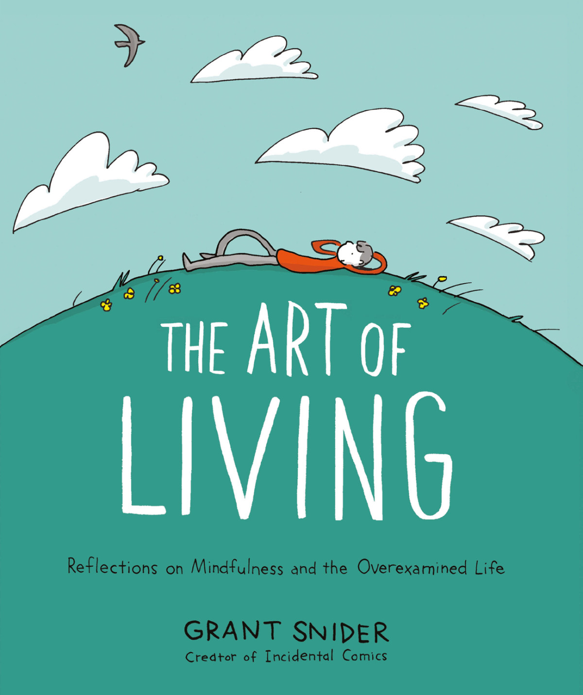The Art Of Living Reflections On Mindfulness And The Overexamined Life Grant Snider