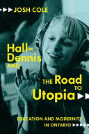 Halldennis And The Road To Utopia Education And Modernity In Ontario Josh Cole