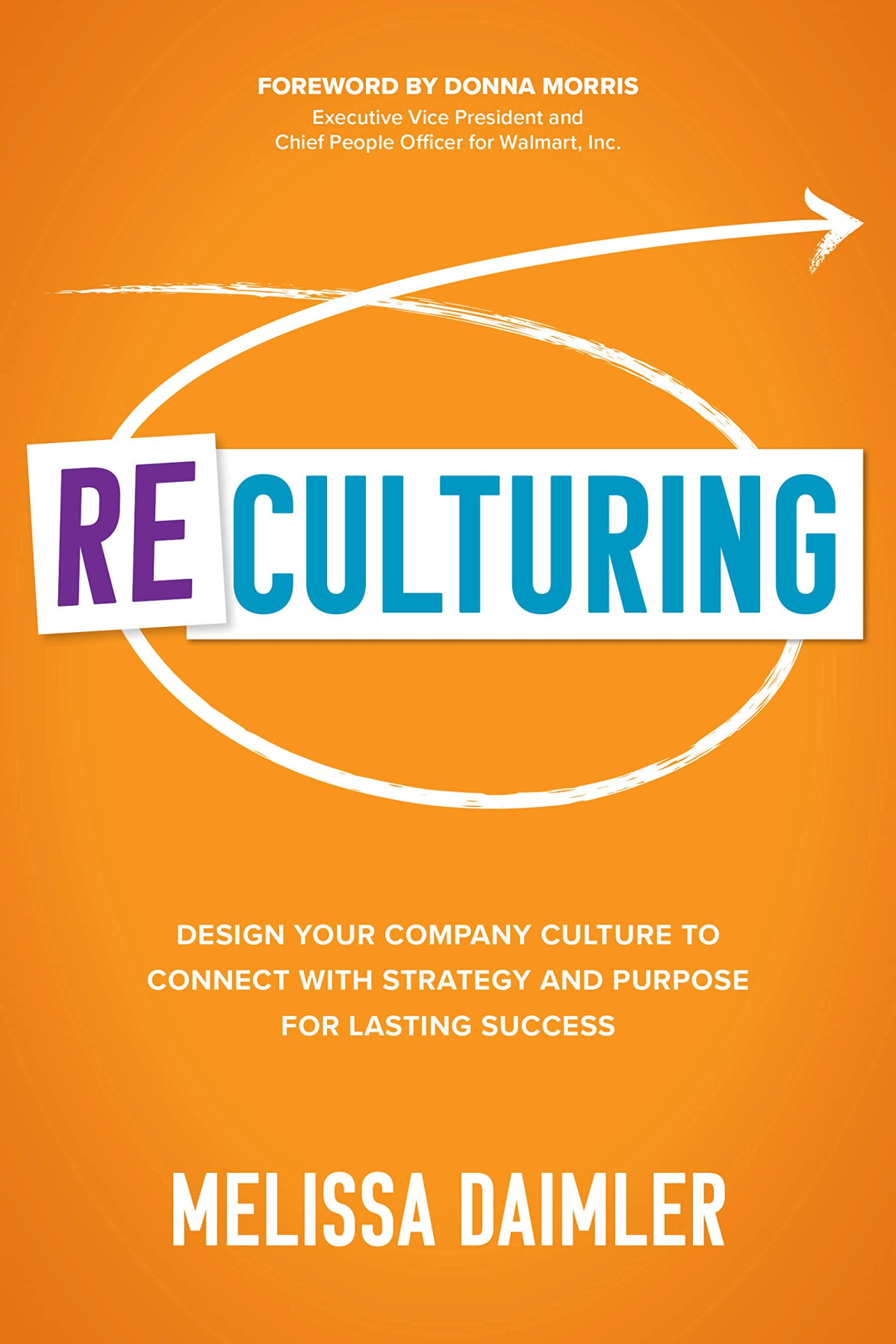 Reculturing Design Your Company Culture To Connect With Strategy And Purpose For Lasting Success Melissa Daimler