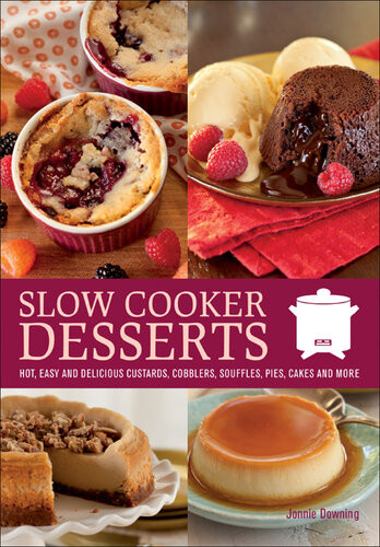 Slow Cooker Desserts Hot Easy And Delicious Custards Cobblers Souffles Pies Cakes And More Jonnie Downing