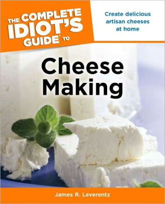 The Complete Idiots Guide To Cheese Making 1st James R Leverentz