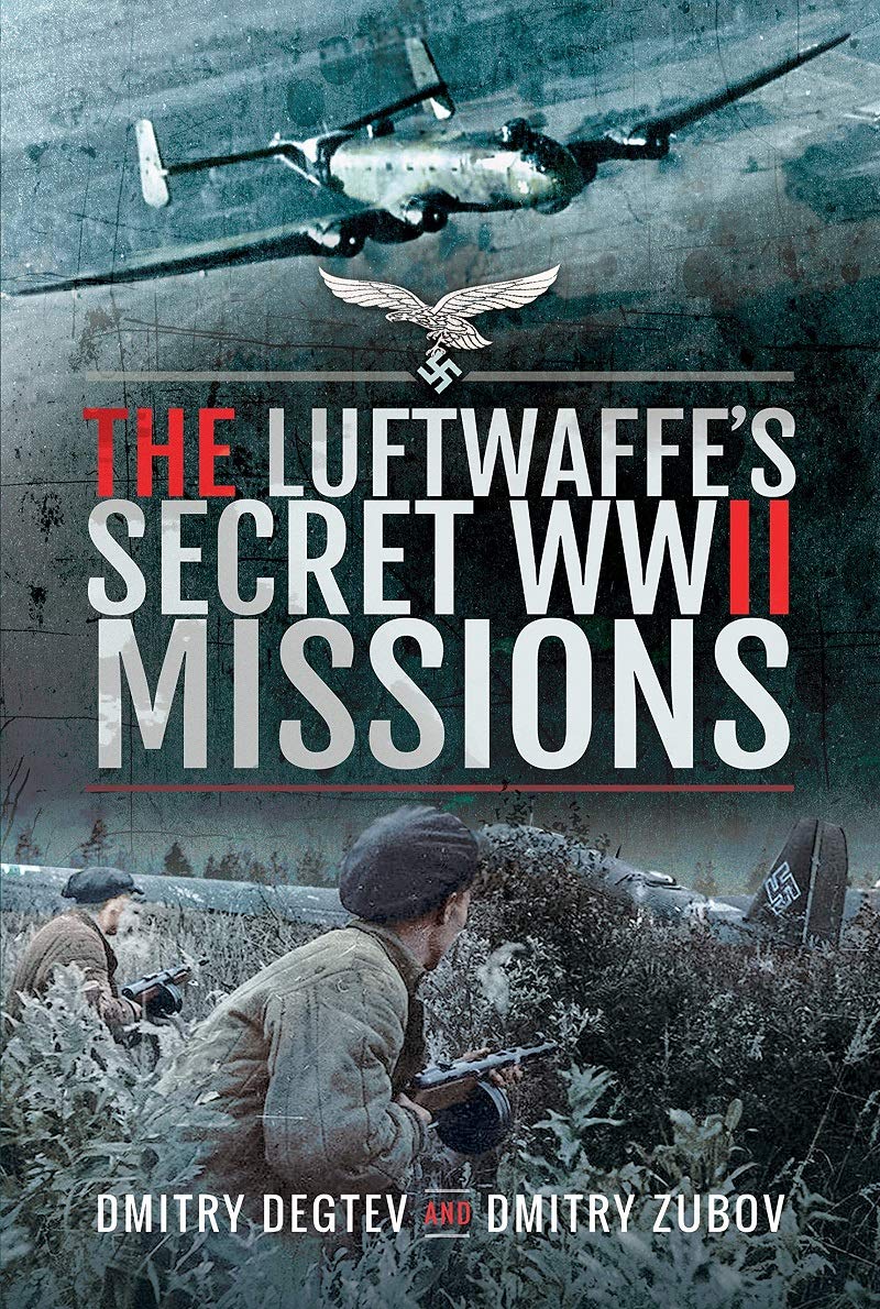 The Luftwaffes Secret Wwii Missions Dmitry Degtev Dmitry Zubov