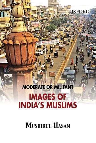 Moderate Or Militant Images Of Indias Muslims 1st Edition Mushirul Hasan