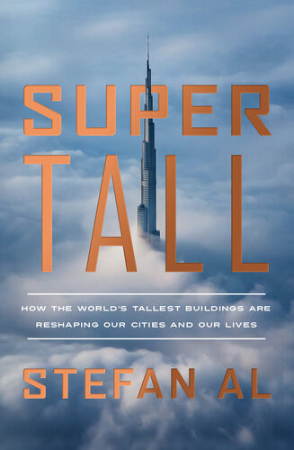 Supertall How The Worlds Tallest Buildings Are Reshaping Our Cities And Our Lives 1st Edition Stefan Al