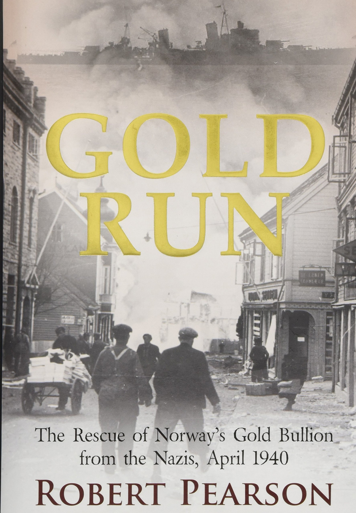 Gold Run The Rescue Of Norways Gold Bullion From The Nazis 1940 1st Edition Robert Pearson