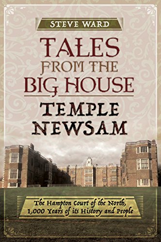 Tales From The Big House Temple Newsam The Hampton Court Of The North 1000 Years Of Its History And People Ward