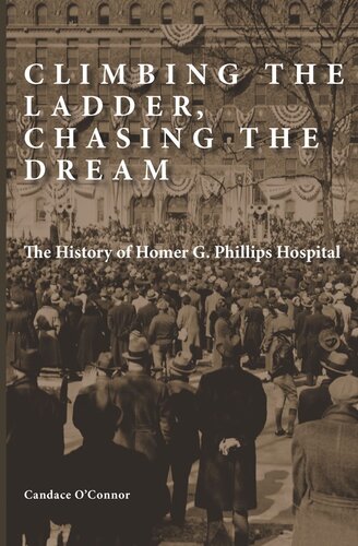 Climbing The Ladder Chasing The Dream The History Of Homer G Phillips Hospital Candace Oconnor