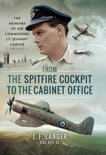 From The Spitfire Cockpit To The Cabinet Office J F Langer