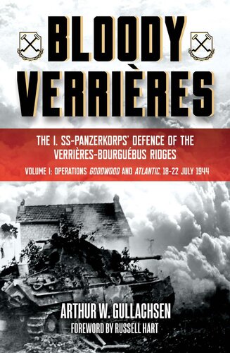 Bloody Verrieres Volume 01 The I Sspanzerkorps Defence Of The Verrieresbourguebus Ridges Arthur W Gullachsen