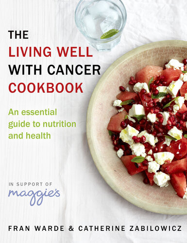 The Living Well With Cancer Cookbook An Essential Guide To Nutrition Lifestyle And Health Fran Warde Catherine Zabilowicz