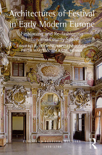 Architectures Of Festival In Early Modern Europe Fashioning And Refashioning Urban And Courtly Space Jr Mulryne Editor