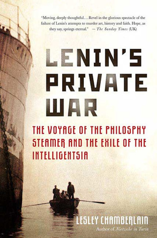 Lenins Private War The Voyage Of The Philosophy Steamer And The Exile Of The Intelligentsia Lesley Chamberlain