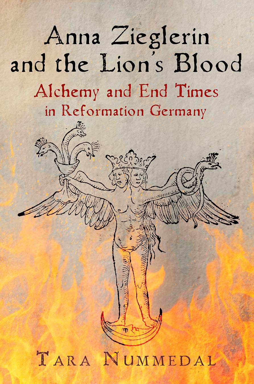 Anna Zieglerin And The Lions Blood Alchemy And End Times In Reformation Germany Tara Nummedal