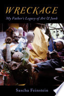 Wreckage My Fathers Legacy Of Art Junk Sascha Feinstein