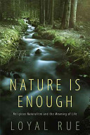 Nature Is Enough Religious Naturalism And The Meaning Of Life Loyal Rue