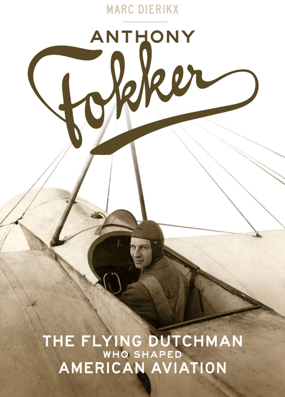 Anthony Fokker The Flying Dutchman Who Shaped American Aviation Dierikx