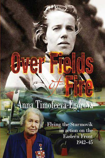 Over Fields Of Fire Flying The Sturmovik In Action On The Eastern Front 194245 Timofeevaegorova