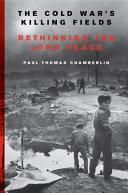 The Cold Wars Killing Fields Rethinking The Long Peace Paul Thomas Chamberlin