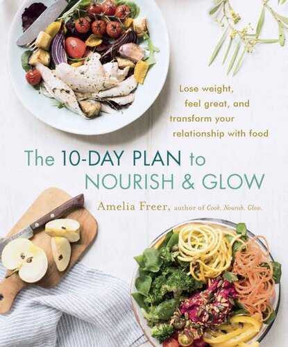 The 10day Plan To Nourish Glow Lose Weight Feel Great And Transform Your Relationship With Food Amelia Freer
