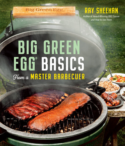 Big Green Egg Basics From A Master Barbecuer Ray Sheehan