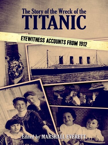 The Story Of The Wreck Of The Titanic Eyewitness Accounts From 1912 Marshall Everett Editor