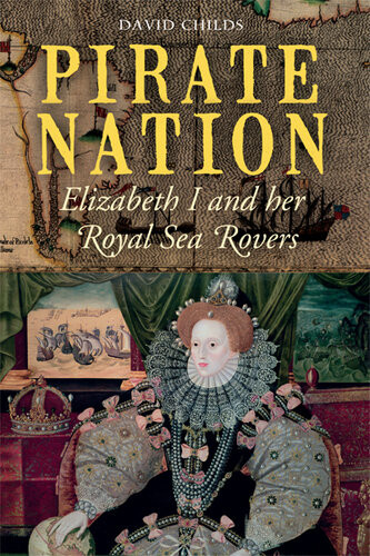 Pirate Nation Elizabeth I And Her Royal Sea Rovers David Childs