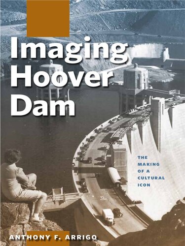 Imaging Hoover Dam The Making Of A Cultural Icon Anthony F Arrigo