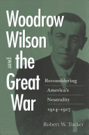 Woodrow Wilson And The Great War Reconsidering Americas Neutrality 19141917 Robert W Tucker