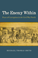 The Enemy Within Fears Of Corruption In The Civil War North Michael Thomas Smith