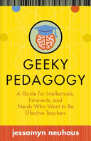 Geeky Pedagogy A Guide For Intellectuals Introverts And Nerds Who Want To Be Effective Teachers Jessamyn Neuhaus
