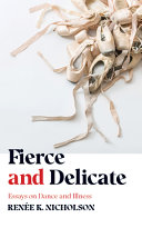 Fierce And Delicate Essays On Dance And Illness Renee K Nicholson