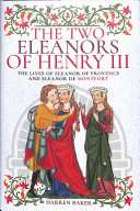 The Two Eleanors Of Henry Iii The Lives Of Eleanor Of Provence And Eleanor De Montfort Darren Baker