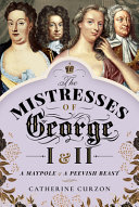 The Mistresses Of George I And Ii A Maypole And A Peevish Beast Catherine Curzon