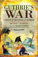 Guthries War A Surgeon Of The Peninsula And Waterloo Michael Crumplin