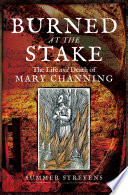 Burned At The Stake The Life And Death Of Mary Channing Summer Strevens