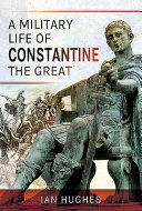A Military Life Of Constantine The Great Ian Hughes
