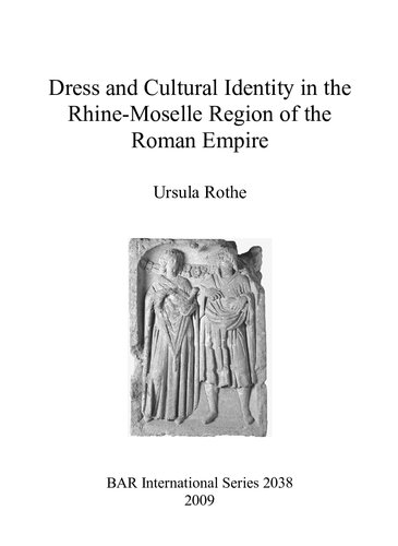Dress And Cultural Identity In The Rhinemoselle Region Of The Roman Empire Ursula Rothe