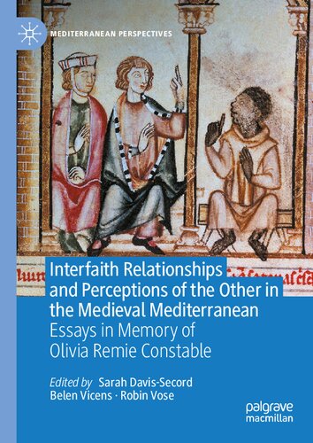 Interfaith Relationships And Perceptions Of The Other In The Medieval Mediterranean Essays In Memory Of Olivia Remie Constable 1st Edition Sarah Davissecord Editor