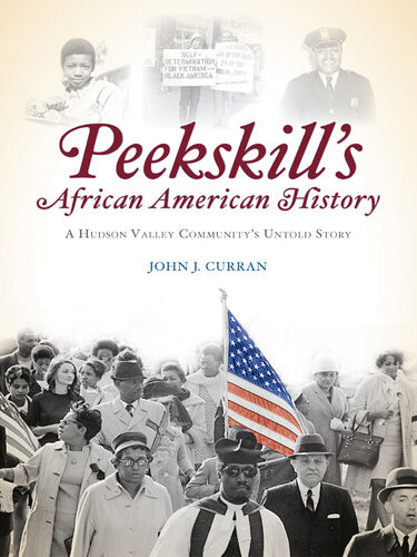 Peekskills African American History A Hudson Valley Communitys Untold Story John J Curran