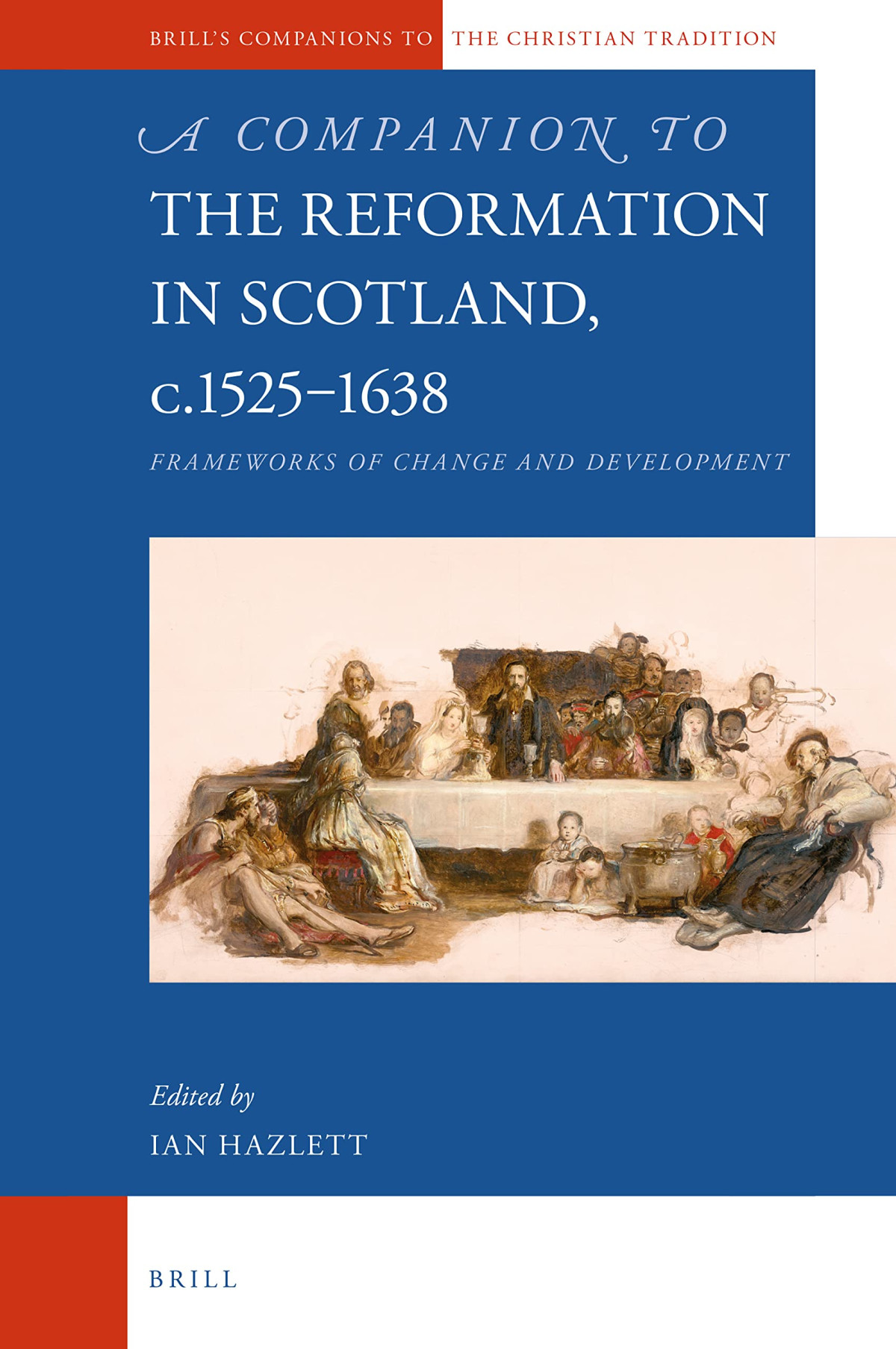 A Companion To The Reformation In Scotland C15251638 Frameworks Of Change And Development Ian Hazlett