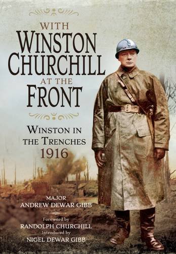 With Winston Churchill At The Front Winston On The Western Front 1916 New Andrew Dewar Gibb