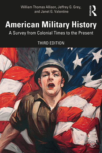American Military History A Survey From Colonial Times To The Present 3rd Ed William Thomas Allison Jeffrey Grey Janet G Valentine