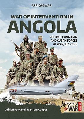 War Of Intervention In Angola Volume 1 Angolan And Cuban Forces At War 19751976 Adrien Fontanellaz Tom Cooper